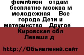 фемибион2, отдам ,бесплатно,москва(м.молодежная) - Все города Дети и материнство » Другое   . Кировская обл.,Леваши д.